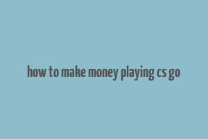 how to make money playing cs go