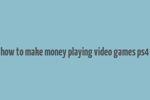 how to make money playing video games ps4