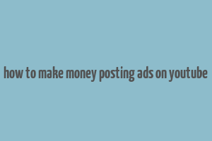 how to make money posting ads on youtube