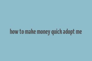 how to make money quick adopt me