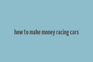 how to make money racing cars