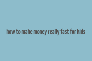 how to make money really fast for kids