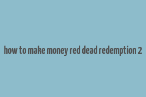 how to make money red dead redemption 2