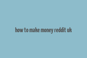 how to make money reddit uk