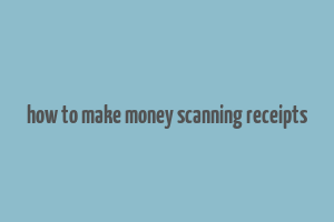 how to make money scanning receipts