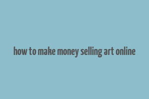 how to make money selling art online