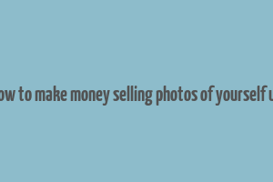 how to make money selling photos of yourself uk