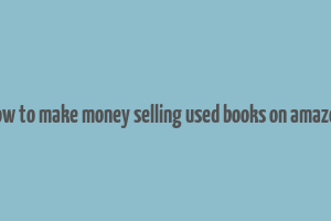 how to make money selling used books on amazon