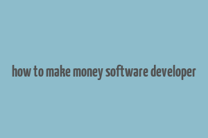 how to make money software developer