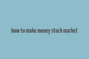 how to make money stock market