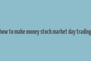 how to make money stock market day trading