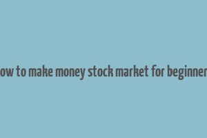 how to make money stock market for beginners