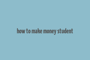 how to make money student