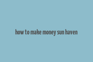 how to make money sun haven