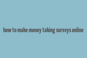 how to make money taking surveys online