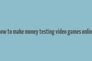 how to make money testing video games online