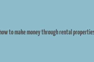 how to make money through rental properties