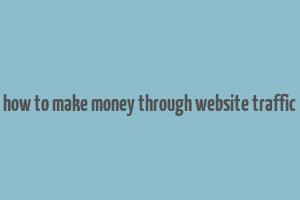 how to make money through website traffic