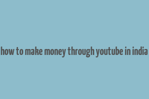 how to make money through youtube in india