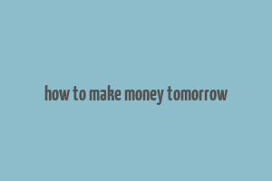 how to make money tomorrow