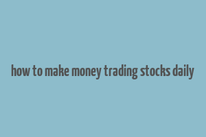 how to make money trading stocks daily