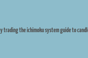 how to make money trading the ichimoku system guide to candlestick cloud charts