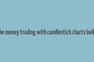 how to make money trading with candlestick charts balkrishna pdf