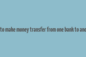 how to make money transfer from one bank to another