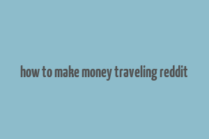 how to make money traveling reddit