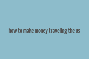 how to make money traveling the us