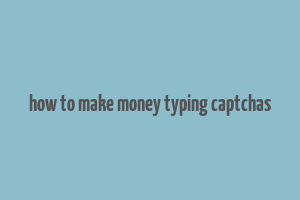 how to make money typing captchas