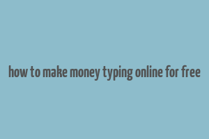 how to make money typing online for free