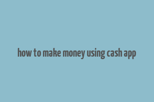 how to make money using cash app