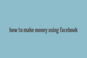 how to make money using facebook