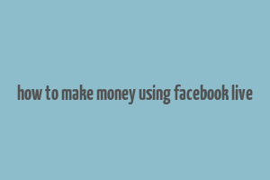 how to make money using facebook live