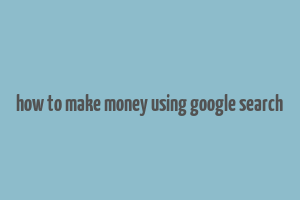 how to make money using google search