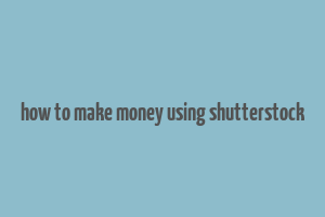 how to make money using shutterstock