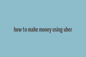 how to make money using uber