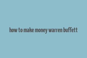 how to make money warren buffett