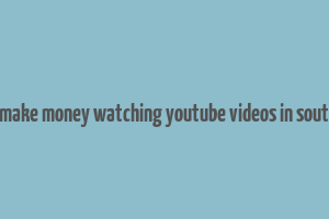 how to make money watching youtube videos in south africa