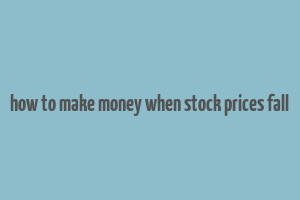 how to make money when stock prices fall