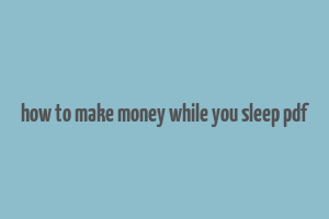 how to make money while you sleep pdf