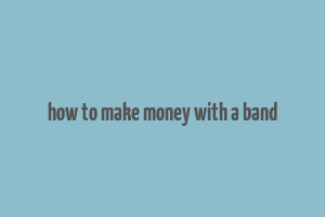 how to make money with a band