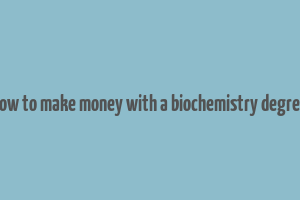 how to make money with a biochemistry degree