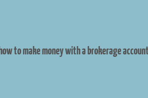 how to make money with a brokerage account