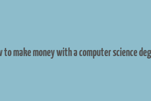 how to make money with a computer science degree