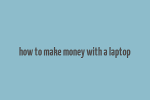 how to make money with a laptop