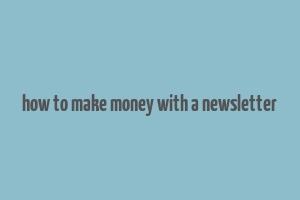 how to make money with a newsletter