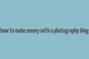 how to make money with a photography blog