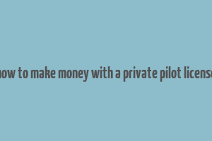 how to make money with a private pilot license